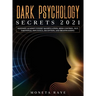 Dark Psychology Secrets 2021: Defenses Against Covert Manipulation, Mind Control, NLP, Emotional Influence, Deception, and Brainwashing
