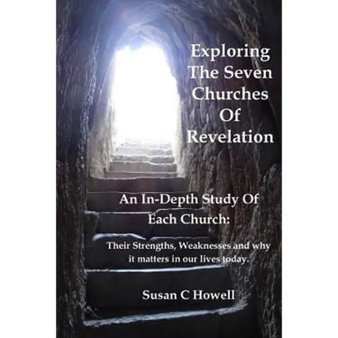 Exploring The Seven Churches of Revelation: An In-Depth Study of Each Church: Their Strengths, Weaknesses and why it matters in our lives today.