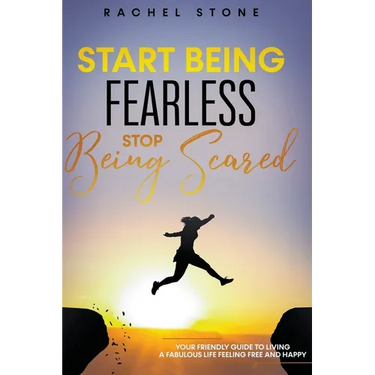 Start Being Fearless... Stop Being Scared - The Ultimate Guide to Finding Your Purpose and Changing Your Life