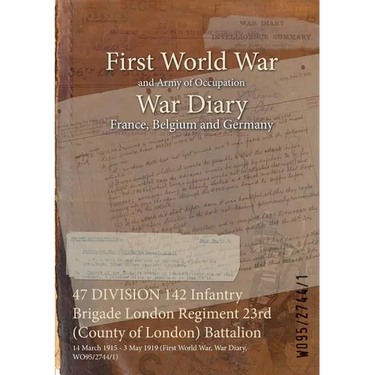 47 DIVISION 142 Infantry Brigade London Regiment 23rd (County of London) Battalion: 14 March 1915 - 3 May 1919 (First World War, War Diary, WO95/2744/