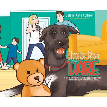 Phoebe-Bear if You Dare: A Tale of an Irish Wolfhound Puppy With Personality and Her Adventures With Her Crazy Family