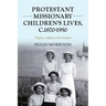 Protestant Missionary Children's Lives, C.1870-1950: Empire, Religion and Emotion