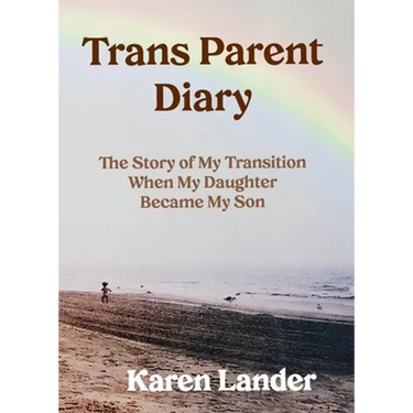 Trans Parent Diary: The Story of My Transition When My Daughter Became My Son