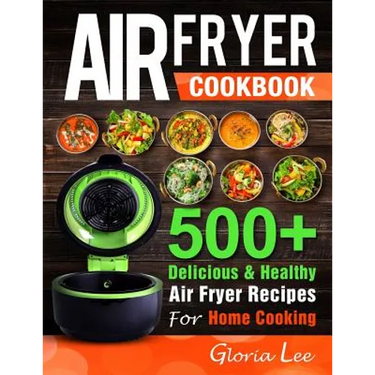 Air Fryer Cookbook: 500+ Delicious & Healthy Air Fryer Recipes For Home Cooking