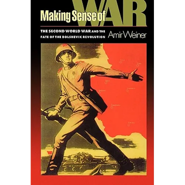 Making Sense of War: The Second World War and the Fate of the Bolshevik Revolution