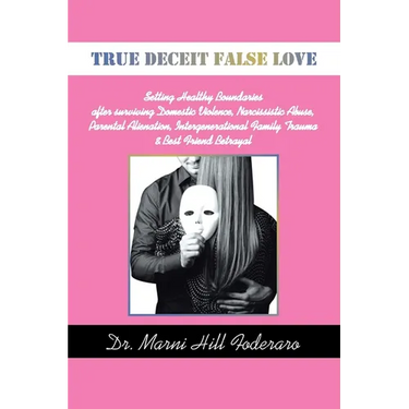 True Deceit False Love: Setting Healthy Boundaries after surviving Domestic Violence, Narcissistic Abuse, Parental Alienation, Intergeneration