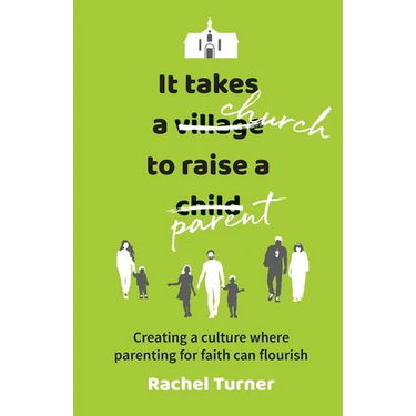 It Takes a Church to Raise a Parent: Creating a culture where parenting for faith can flourish