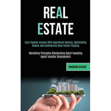 Real Estate: Earn Passive Income With Apartment Rentals, Multifamily Homes and Commercial Real Estate Flipping (Marketing Principle