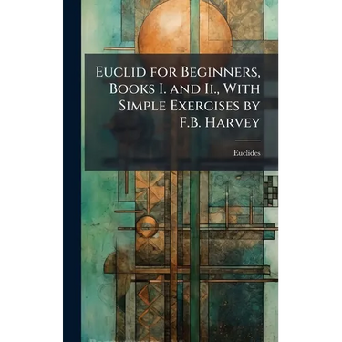 Euclid for Beginners, Books I. and Ii., With Simple Exercises by F.B. Harvey