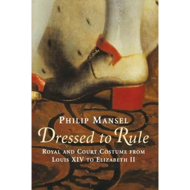 Dressed to Rule: Royal and Court Costume From Louis XIV to Elizabeth II