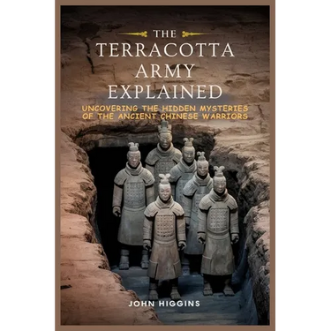 The Terracotta Army Explained: Uncovering the Hidden Mysteries of the Ancient Chinese Warriors