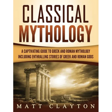Classical Mythology: Captivating Stories of Greek and Roman Gods, Heroes, and Mythological Creatures