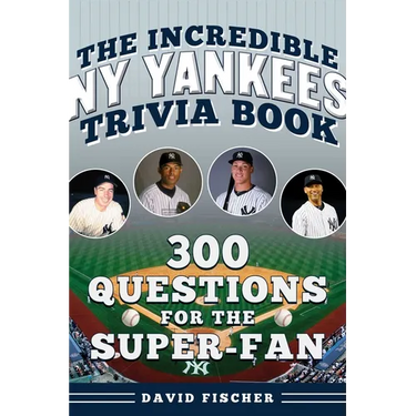 The Incredible New York Yankees Trivia Book: 300 Questions for the Super-Fan
