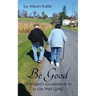 Be Good: Grandpa's Guidebook to a Life Well Lived