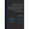German-English Dictionary for Electronics Engineers and Physicists, With a Patent-practice Vocabulary