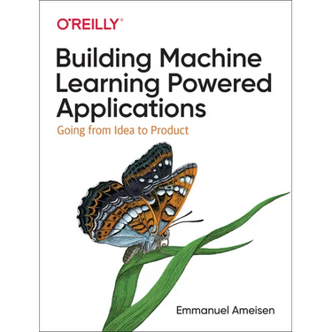 Building Machine Learning Powered Applications: Going from Idea to Product