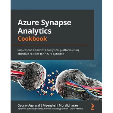 Azure Synapse Analytics Cookbook: Implement a limitless analytical platform using effective recipes for Azure Synapse