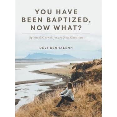 You Have Been Baptized, Now What?: Spiritual Growth for the New Christian