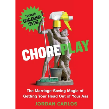 Choreplay: The Marriage-Saving Magic of Getting Your Head Out of Your Ass