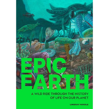 Epic Earth: A Wild Ride Through the History of Life on Our Planet