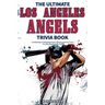 The Ultimate Los Angeles Angels Trivia Book: A Collection of Amazing Trivia Quizzes and Fun Facts for Die-Hard Angels Fans!