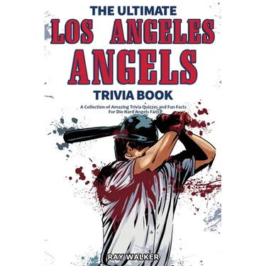 The Ultimate Los Angeles Angels Trivia Book: A Collection of Amazing Trivia Quizzes and Fun Facts for Die-Hard Angels Fans!