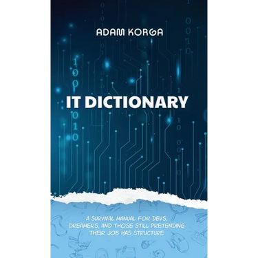 IT Dictionary: A survival manual for devs, dreamers, and those still pretending their job has structure.