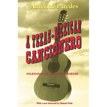 A Texas-Mexican Cancionero: Folksongs of the Lower Border