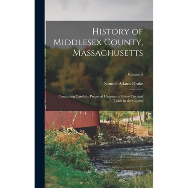 History of Middlesex County, Massachusetts: Containing Carefully Prepared Histories of Every City and Town in the County; Volume 2