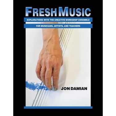Fresh Music: Explorations with the Creative Workshop Ensemble for Musicians, Artists, and Teachers