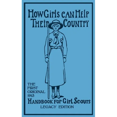 How Girls Can Help Their Country (Legacy Edition): The First Original 1913 Handbook For Girl Scouts