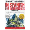 Short Stories in Spanish For Intermediate Learners: From Classroom Spanish to Real Fluency - Learn Naturally Through Authentic, Fun Short Stories