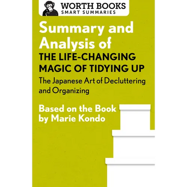 Summary and Analysis of The Life-Changing Magic of Tidying Up: The Japanese Art of Decluttering and Organizing: Based on the Book by Marie Kondo
