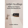 Artful Dwellings: Making Your House a Home With Beautiful Art