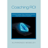 Coaching Roi: Delivering Strategic Value Employing Executive Coaching in Defense Acquisition