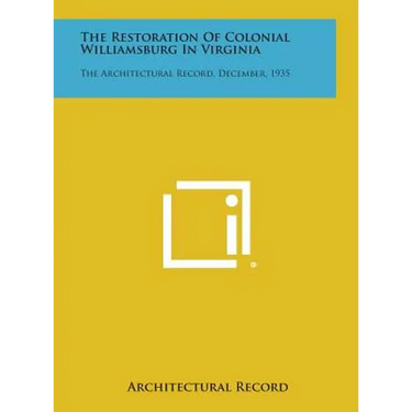 The Restoration of Colonial Williamsburg in Virginia: The Architectural Record, December, 1935