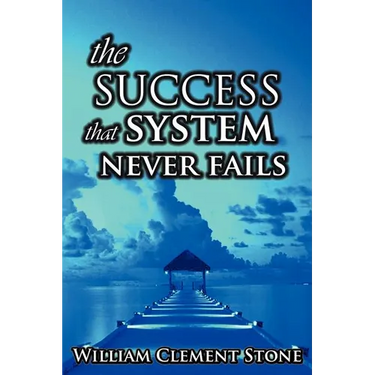 The Success System That Never Fails: The Science of Success Principles