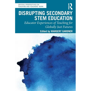 Disrupting Secondary STEM Education: Educator Experiences of Teaching for Globally Just Futures