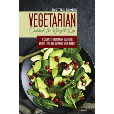 Vegetarian Cookbook for Weight loss: A complete v Vegetarian meal-prep guide for weight loss and increase energy