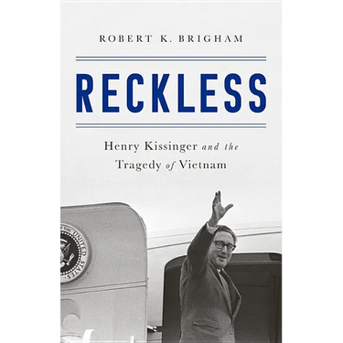 Reckless: Henry Kissinger and the Tragedy of Vietnam