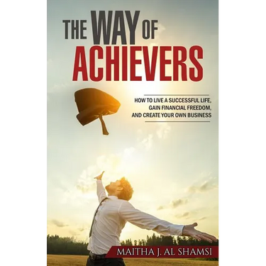 The Way of Achievers: How to live a successful life, gain financial freedom, and create your own business