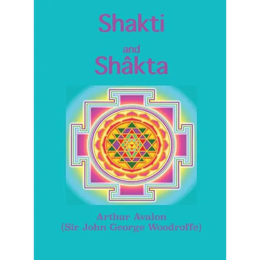 Shakti and Shâkta: Essays and Addresses on the Shâkta tantrashâstra