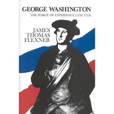 George Washington: The Forge of Experience 1732 - 1775 - Volume I