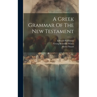 A Greek Grammar Of The New Testament