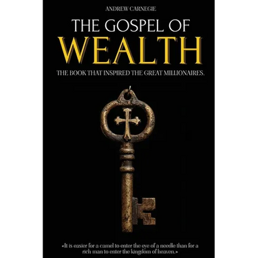 The Gospel of Wealth: The Book That Inspired the Great Millionaires - Capitalism, Economic Inequality and the Creation of Wealth - Millionaire Mindset