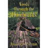 Weeds Through the Floorboards