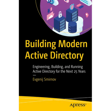 Building Modern Active Directory: Engineering, Building, and Running Active Directory for the Next 25 Years