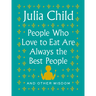 People Who Love to Eat Are Always the Best People: And Other Wisdom