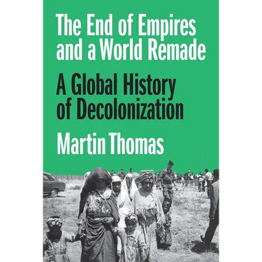 The End of Empires and a World Remade: A Global History of Decolonization