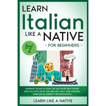 Learn Italian Like a Native for Beginners - Level 2: Learning Italian in Your Car Has Never Been Easier! Have Fun with Crazy Vocabulary, Daily Used Ph